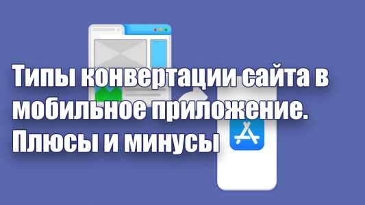Типы конвертации сайта в мобильное приложение. Плюсы и минусы