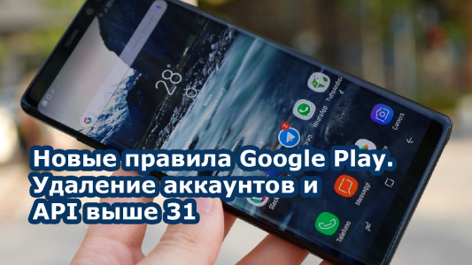 Новые правила Google Play. Удаление аккаунтов и API выше 31